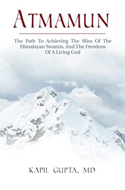 Atmamun : The Path to Achieving the Bliss of the Himalayan Swamis. and the Freedom of a Living God