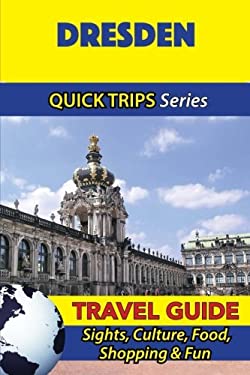Dresden Travel Guide (Quick Trips Series) : Sights, Culture, Food, Shopping and Fun