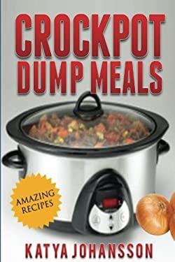 Crockpot Dump Meals : Quick and Easy Dump Dinners Recipes for Busy People
