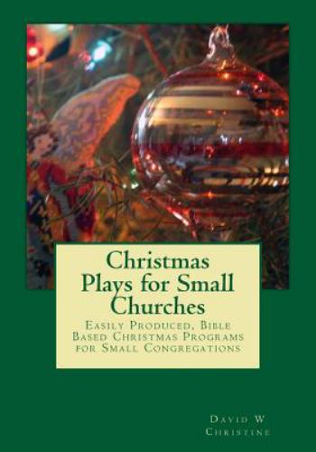 Christmas Plays for Small Churches : Easily Produced, Bible Based Christmas Programs for Small Congregations