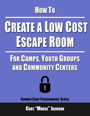 How to Create a Low Cost Escape Room : For Camps, Youth Groups and Community Centers