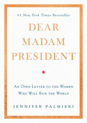 Dear Madam President : An Open Letter to the Women Who Will Run the World