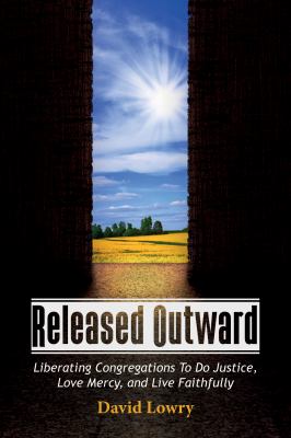 Released Outward : Liberating Congregations to Do Justice, Love Mercy, and Live Faithfully