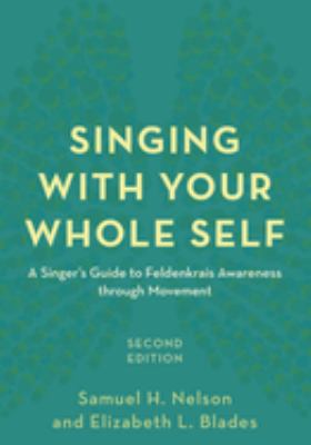 Singing with Your Whole Self : A Singer's Guide to Feldenkrais Awareness Through Movement