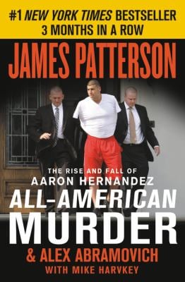 All-American Murder : The Rise and Fall of Aaron Hernandez, the Superstar Whose Life Ended on Murderers' Row