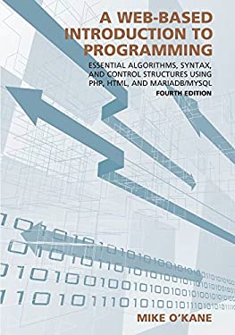 A Web-Based Introduction to Programming : Essential Algorithms, Syntax, and Control Structures Using PHP, HTML, and MariaDB/MySQL