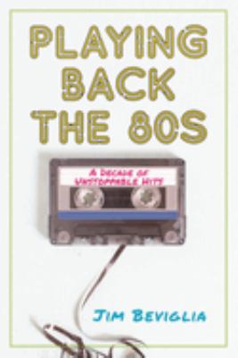 Playing Back The 80s : A Decade of Unstoppable Hits