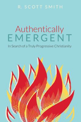 Authentically Emergent : In Search of a Truly Progressive Christianity