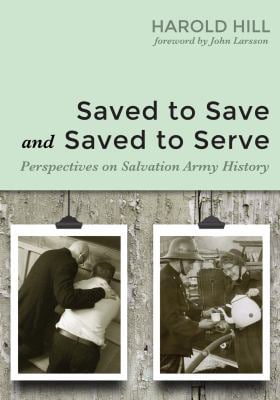 Saved to Save and Saved to Serve : Perspectives on Salvation Army History