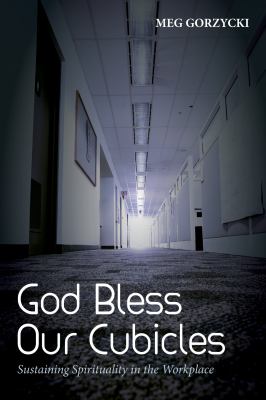 God Bless Our Cubicles : Sustaining Spirituality in the Workplace