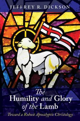 The Humility and Glory of the Lamb : Toward a Robust Apocalyptic Christology
