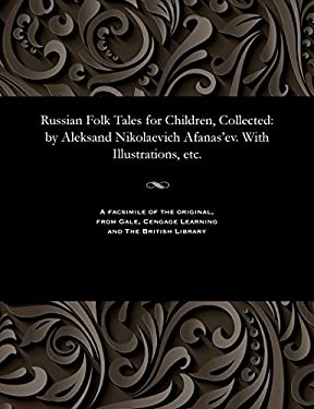 Russian Folk Tales for Children, Collected : By Aleksand Nikolaevich Afanas'ev. with Illustrations, Etc