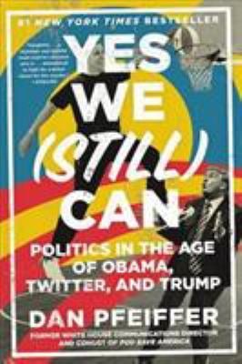 Yes We (Still) Can : Politics in the Age of Obama, Twitter, and Trump
