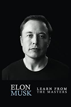 Elon Musk : Elon Musk: Creativity and Leadership Lessons by Elon Musk: Quotes from: Elon Musk Biography: Elon Musk Autobiography->Elon Musk Tesla-> El