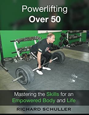 Powerlifting Over 50 : Mastering the Skills for an Empowered Body and Life