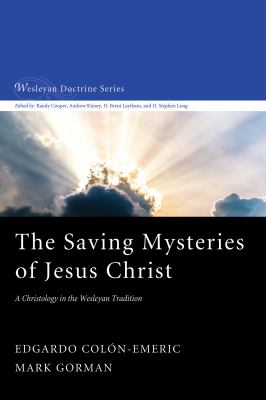 The Saving Mysteries of Jesus Christ : A Christology in the Wesleyan Tradition