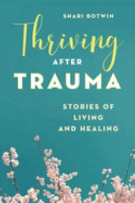 Thriving after Trauma : Stories of Living and Healing