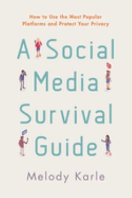 A Social Media Survival Guide : How to Use the Most Popular Platforms and Protect Your Privacy