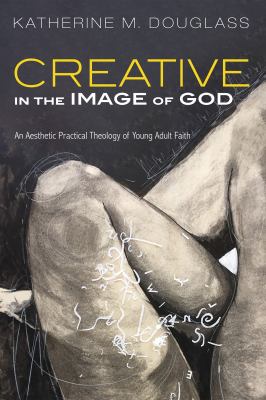 Creative in the Image of God : An Aesthetic Practical Theology of Young Adult Faith