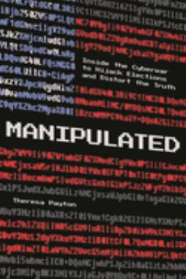 Manipulated : Inside the Cyberwar to Hijack Elections and Distort the Truth