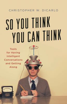 So You Think You Can Think : Tools for Having Intelligent Conversations and Getting Along