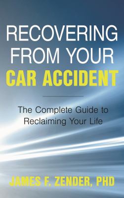 Recovering from Your Car Accident : The Complete Guide to Reclaiming Your Life