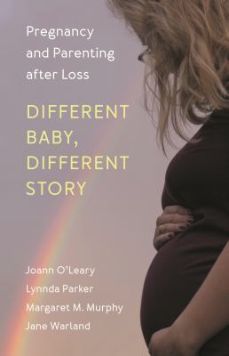 Different Baby, Different Story : Pregnancy and Parenting after Loss
