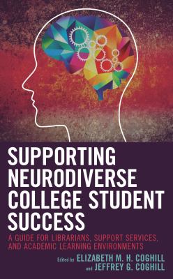 Supporting Neurodiverse College Student Success : A Guide for Librarians, Student Support Services, and Academic Learning Environments