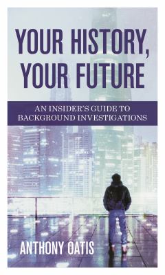 Your History, Your Future : An Insider's Guide to Background Investigations