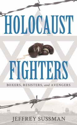 Holocaust Fighters : Boxers, Resisters, and Avengers