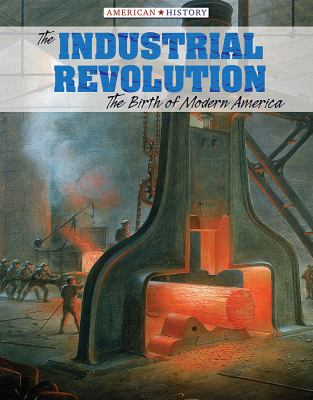 The Industrial Revolution : The Birth of Modern America