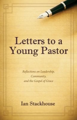 Letters to a Young Pastor : Reflections on Leadership, Community, and the Gospel of Grace