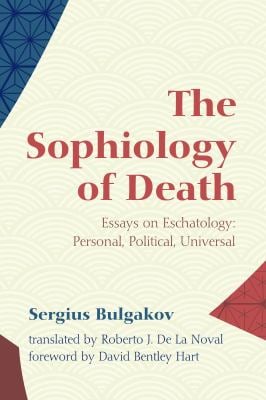 The Sophiology of Death : Essays on Eschatology: Personal, Political, Universal