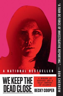We Keep the Dead Close : A Murder at Harvard and a Half Century of Silence