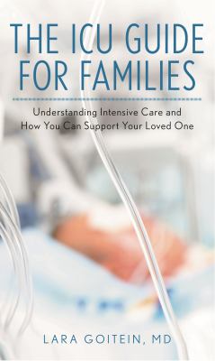 The ICU Guide for Families : Understanding Intensive Care and How You Can Support Your Loved One