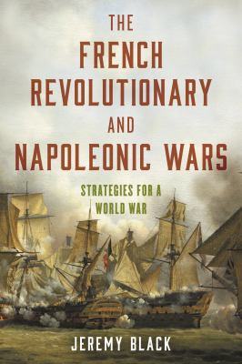 The French Revolutionary and Napoleonic Wars : Strategies for a World War