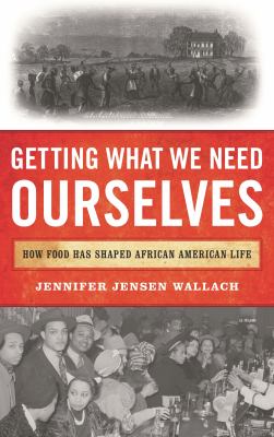 Getting What We Need Ourselves : How Food Has Shaped African American Life