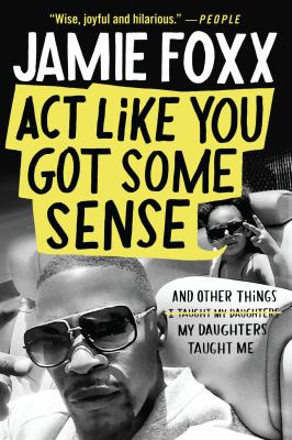 Act Like You Got Some Sense : And Other Things My Daughters Taught Me