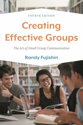 Creating Effective Groups : The Art of Small Group Communication