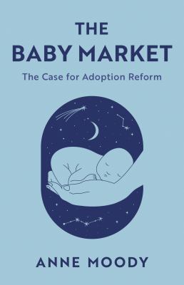 The Baby Market : The Case for Adoption Reform