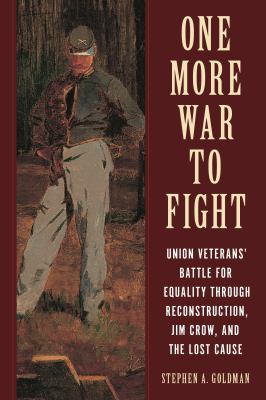One More War to Fight : Union Veterans' Battle for Equality Through Reconstruction, Jim Crow, and the Lost Cause