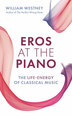 Eros at the Piano : The Life-Energy of Classical Music