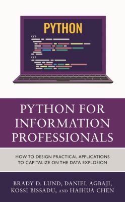 Python for Information Professionals : How to Design Practical Applications to Capitalize on the Data Explosion