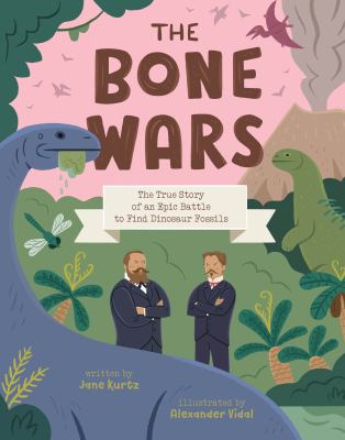 The Bone Wars : The True Story of an Epic Battle to Find Dinosaur Fossils