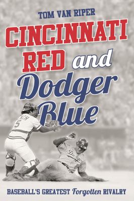 Cincinnati Red and Dodger Blue : Baseball's Greatest Forgotten Rivalry