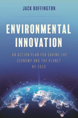 Environmental Innovation : An Action Plan for Saving the Economy and the Planet By 2050