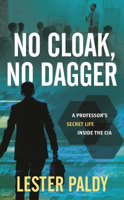 No Cloak, No Dagger : A Professor's Secret Life Inside the CIA