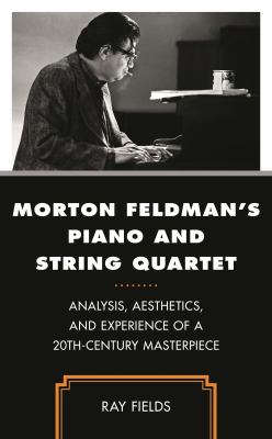 Morton Feldman's Piano and String Quartet : Analysis, Aesthetics, and Experience of a 20th-Century Masterpiece