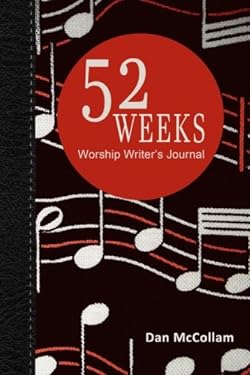 52 Weeks Worship Writer's Journal : 52 Weeks of Inspirational Thoughts and Song Starters
