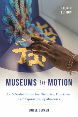 Museums in Motion : An Introduction to the Histories, Functions, and Aspirations of Museums